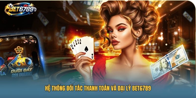 BET6789 15 Hệ thống đối tác thanh toán và đại lý BET6789
