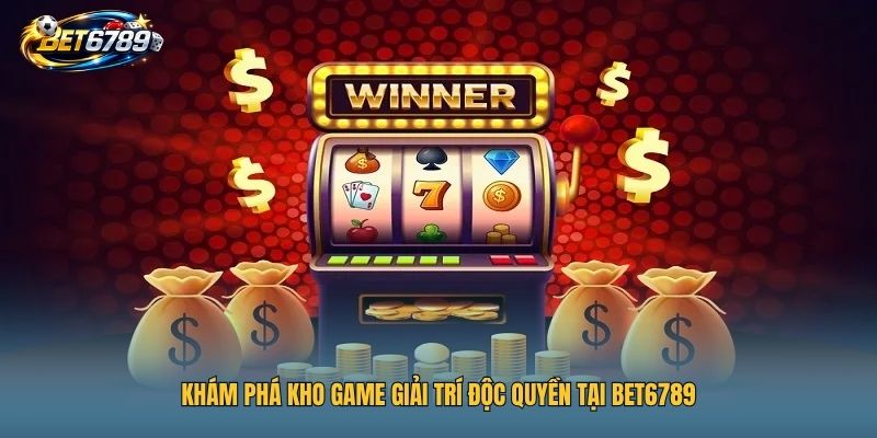 BET6789 16 Khám phá kho game giải trí độc quyền tại BET6789